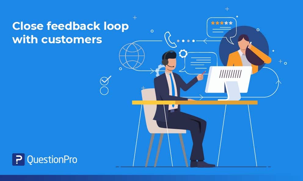 close feedback loop with customers