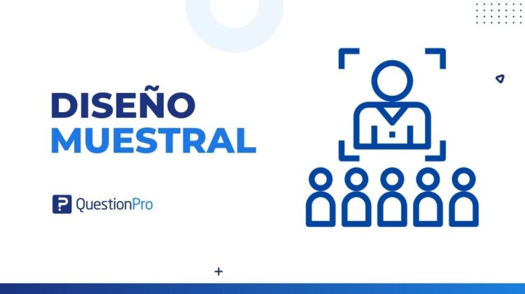Diseño muestral: Qué es, tipos y pasos para desarrollarlo